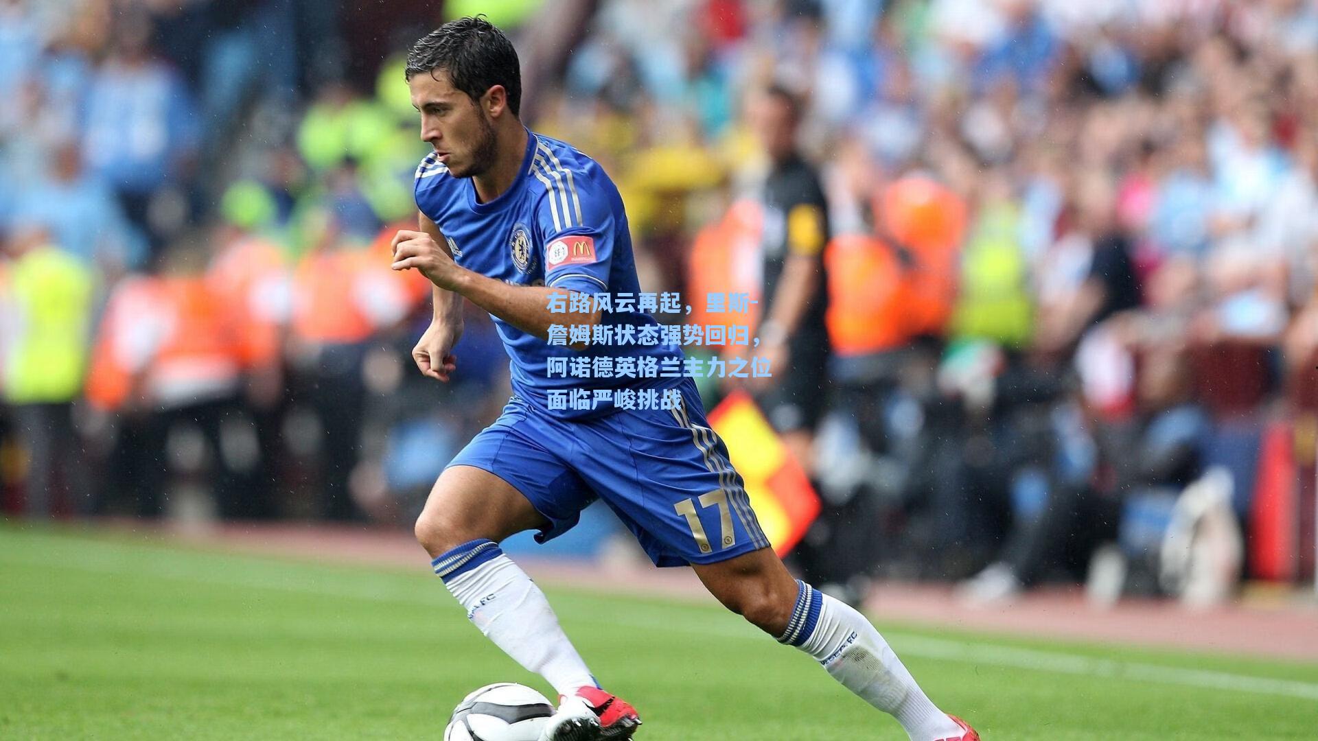 右路风云再起,里斯-詹姆斯状态强势回归,阿诺德英格兰主力之位面临严峻挑战