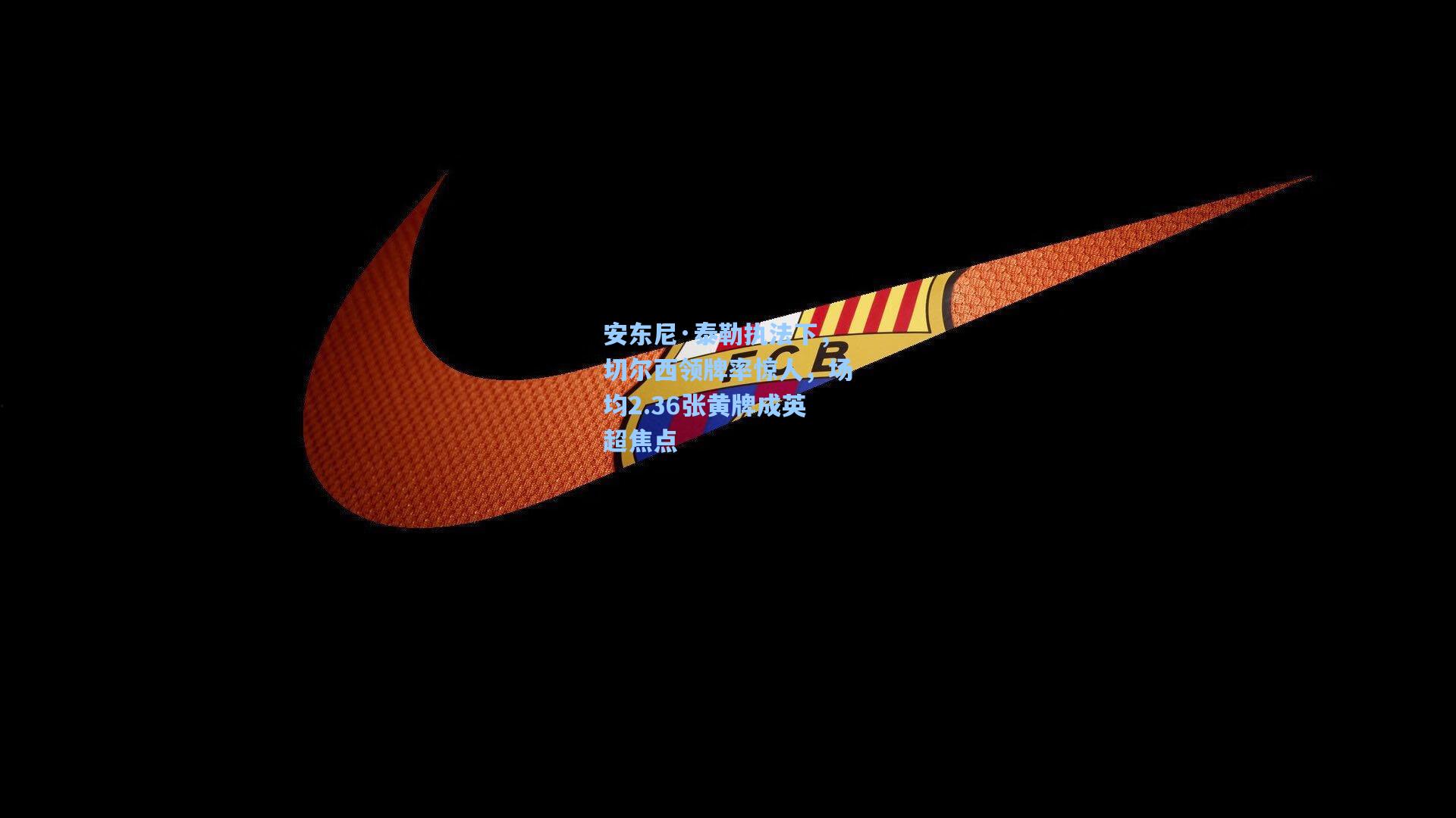 安东尼·泰勒执法下，切尔西领牌率惊人，场均2.36张黄牌成英超焦点