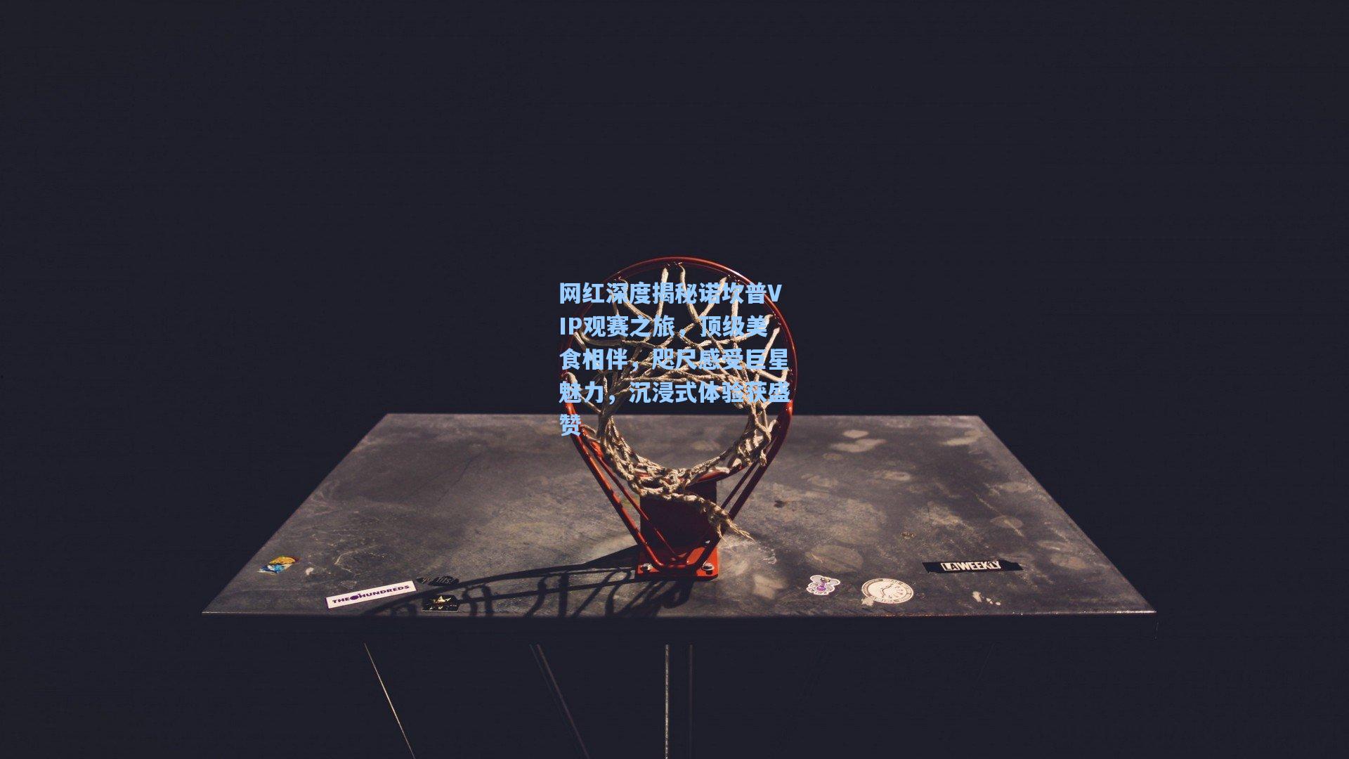 网红深度揭秘诺坎普VIP观赛之旅,顶级美食相伴,咫尺感受巨星魅力,沉浸式体验获盛赞